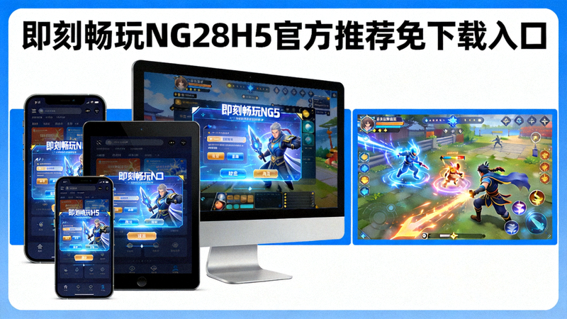 即刻畅玩NG28H5官方推荐免下载入口新闻报道配图 - 展示多设备快速访问与游戏画面