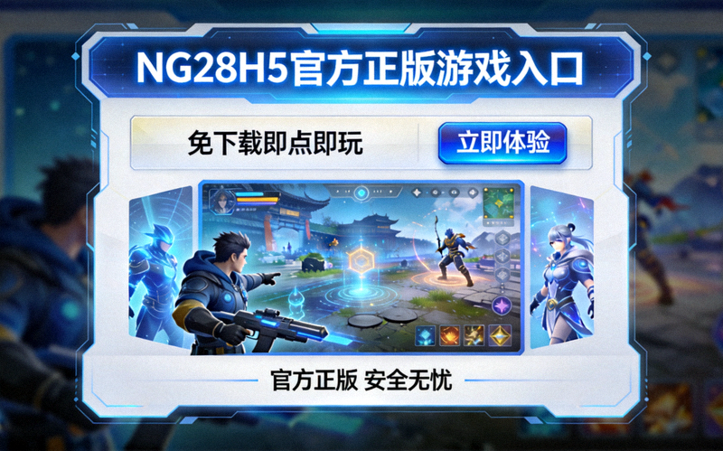 NG28H5官方正版游戏入口界面展示 - 免下载即点即玩功能演示